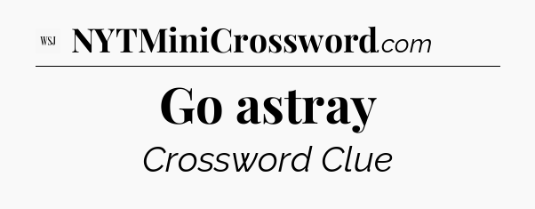 Go astray - WSJ Crossword
