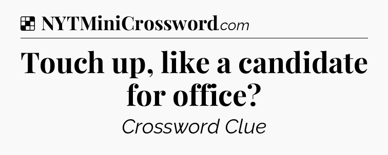 Solution: Touch up, like a candidate for office - NYT Crossword