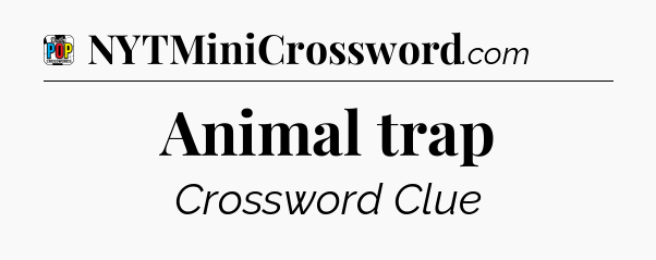 Animal trap Crossword Clue