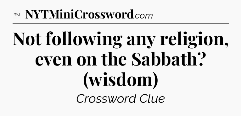 Not following any religion, even on the Sabbath? (wisdom) - WSJ Crossword