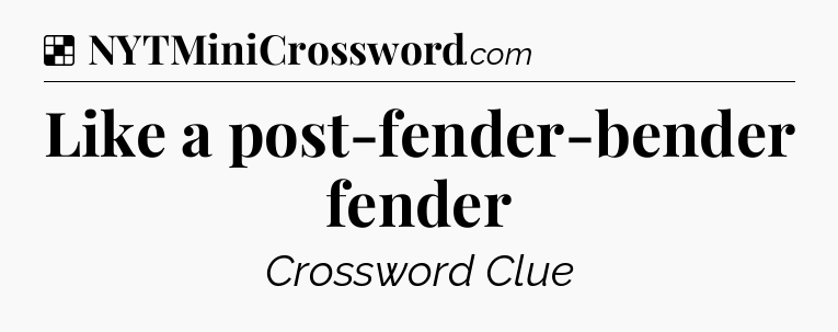 Solution: Like a post-fender-bender fender - NYT Crossword