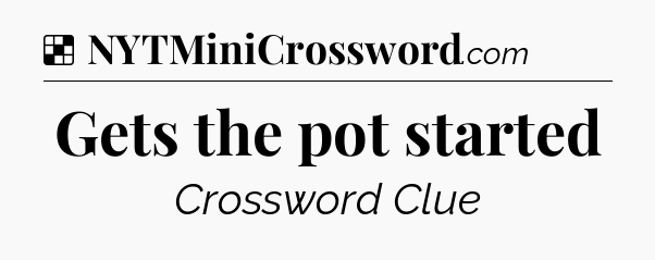 Solution: Gets the pot started - NYT Crossword