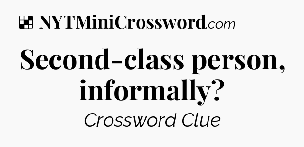 Solution: Second-class person, informally - NYT Crossword