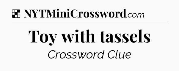 Solution: Toy with tassels - NYT Crossword