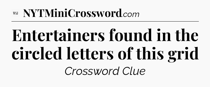 Entertainers found in the circled letters of this grid - WSJ Crossword