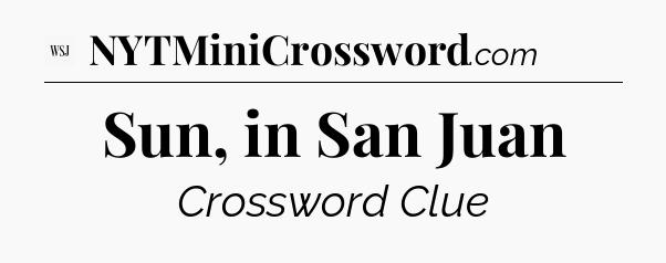 Sun, in San Juan - WSJ Crossword
