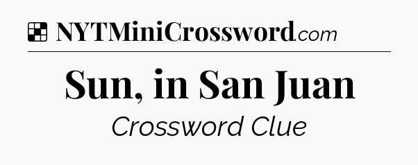 Solution: Sun, in San Juan - NYT Crossword