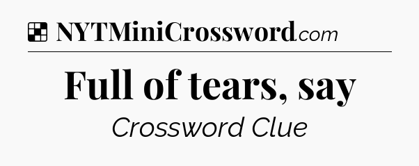 Solution: Full of tears, say - NYT Crossword