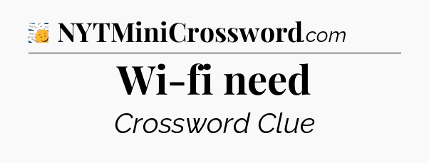 Wi-fi need - 7 Little Words