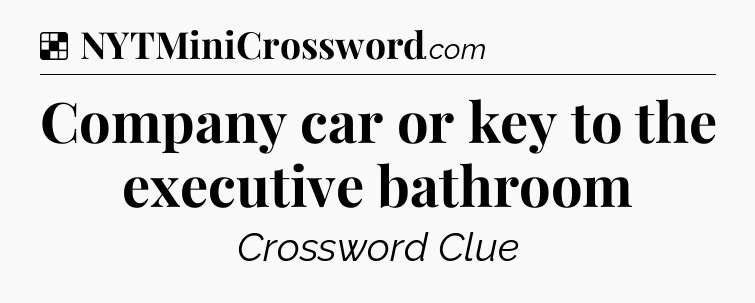 Solution: Company car or key to the executive bathroom - NYT Crossword