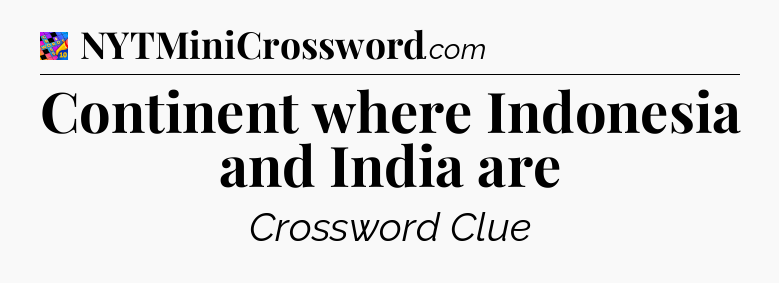 Continent where Indonesia and India are Crossword Clue