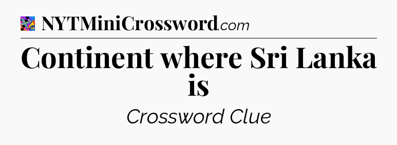 Continent where Sri Lanka is Crossword Clue