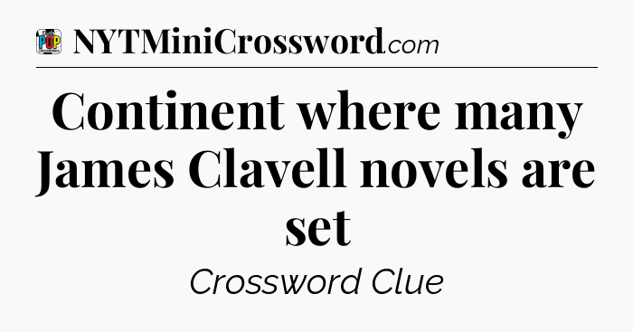 Continent where many James Clavell novels are set Crossword Clue