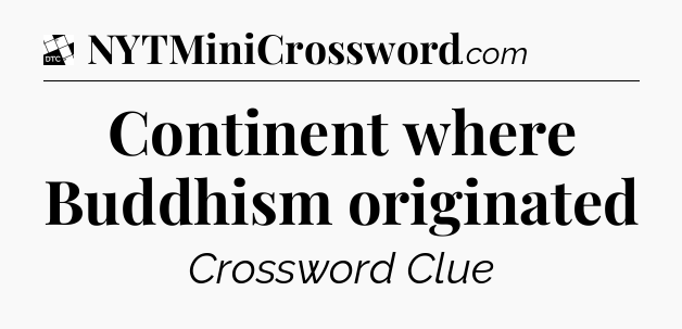 Continent where Buddhism originated - Daily Themed Classic Crossword