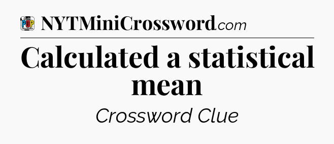 Calculated a statistical mean Crossword Clue