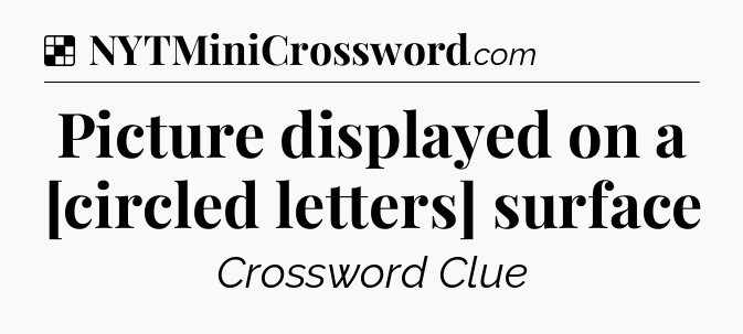 Solution: Picture displayed on a [circled letters] surface - NYT Crossword