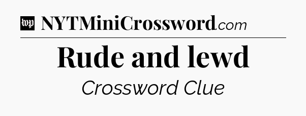 Rude and lewd Crossword Clue