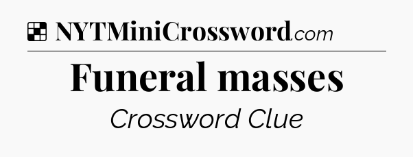 Solution: Funeral masses - NYT Crossword