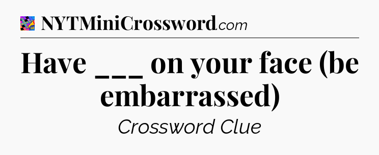 Have ___ on your face (be embarrassed) Crossword Clue