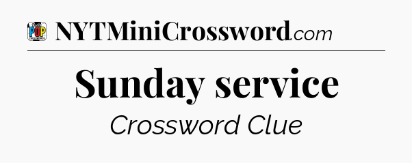 Sunday service Crossword Clue