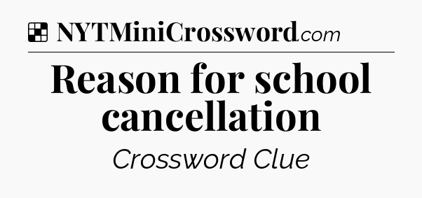 Solution: Reason for school cancellation - NYT Crossword