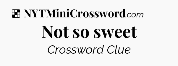 Solution: Not so sweet - NYT Crossword