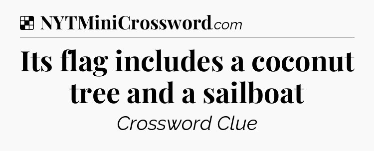 Solution: Its flag includes a coconut tree and a sailboat - NYT Crossword