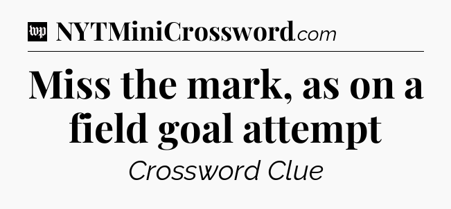 Miss the mark, as on a field goal attempt Crossword Clue