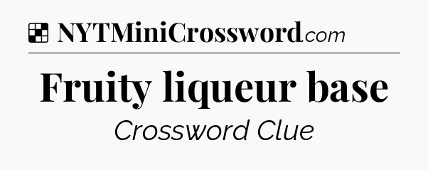 Solution: Fruity liqueur base - NYT Crossword