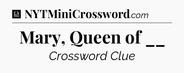 Mary, Queen of __ - LA Times Crossword