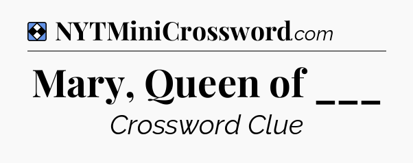 Solution: Mary, Queen of ___ - NYT Mini Crossword