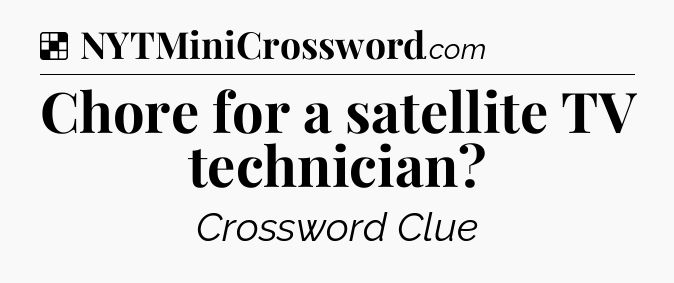 Solution: Chore for a satellite TV technician - NYT Crossword