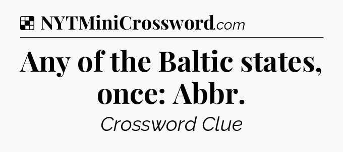 Solution: Any of the Baltic states, once: Abbr - NYT Crossword