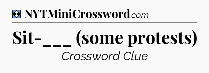 Solution: Sit-___ (some protests) - NYT Mini Crossword