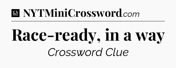 Race-ready, in a way - LA Times Crossword