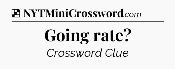 Solution: Going rate - NYT Crossword