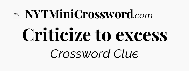Criticize to excess - WSJ Crossword