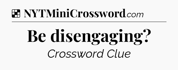 Solution: Be disengaging - NYT Crossword