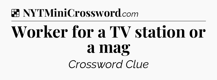 Solution: Worker for a TV station or a mag - NYT Crossword