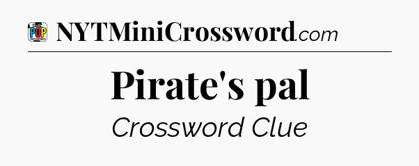 Pirate's pal Crossword Clue