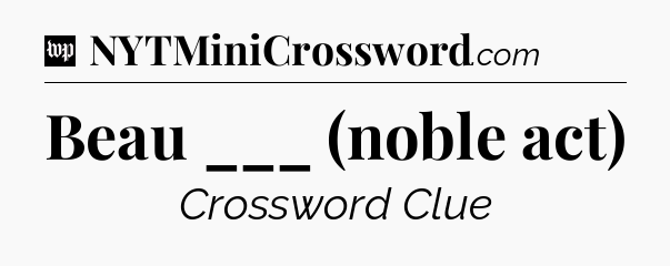Beau ___ (noble act) Crossword Clue