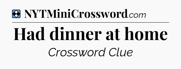 Solution: Had dinner at home - NYT Mini Crossword
