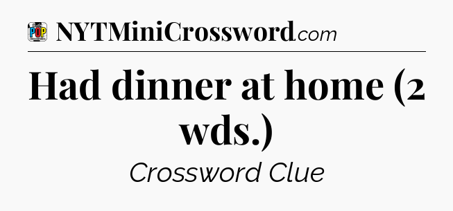 Had dinner at home (2 wds.) Crossword Clue