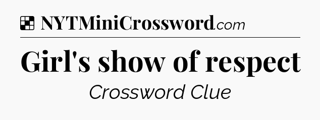 Solution: Girl's show of respect - NYT Crossword