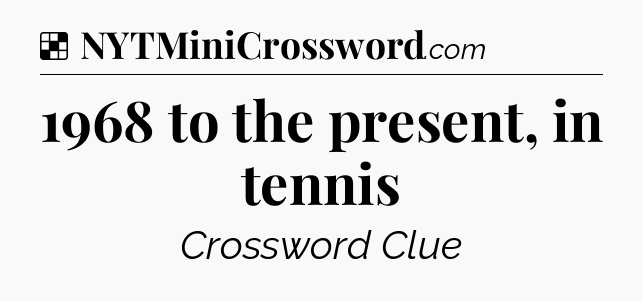 Solution: 1968 to the present, in tennis - NYT Crossword