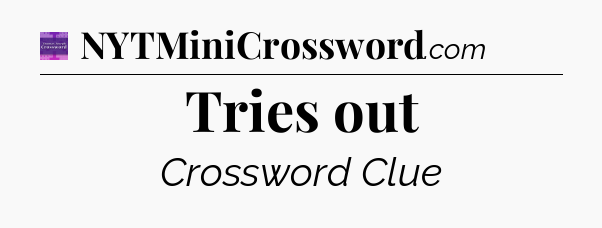 Tries out - Thomas Joseph Crossword