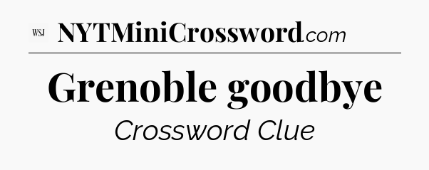 Grenoble goodbye - WSJ Crossword
