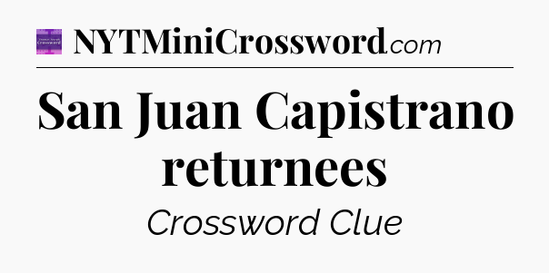 San Juan Capistrano returnees - Thomas Joseph Crossword