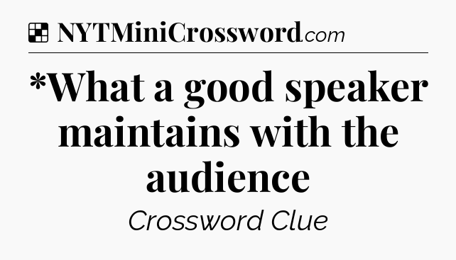Solution: *What a good speaker maintains with the audience - NYT Crossword