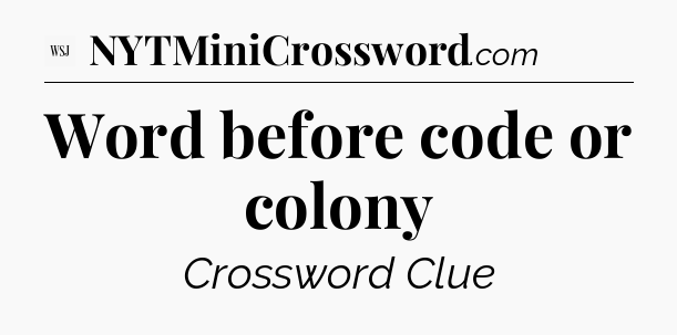 Word before code or colony - WSJ Crossword